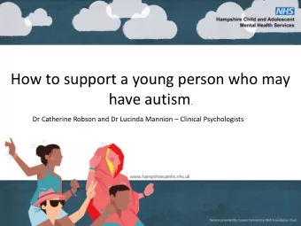 How to support a young person who may have autism . Dr Catherine Robson and Dr Lucinda Mannion