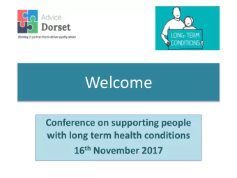 Welcome  Conference on supporting people  with long term health conditions 16 th November 2017