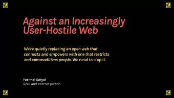Against an Increasingly  User-Hostile Web  We're quietly replacing an open web that  connects and