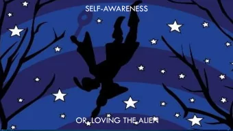 SELF-AWARENESS  OR, LOVING THE ALIEN  IDENTITY  Self- awareness encompasses perceptions,