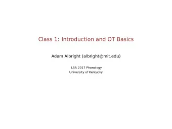 Class 1: Introduction and OT Basics  Adam Albright (albright@mit.edu)  LSA 2017 Phonology