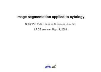 Image segmentation applied to cytology Niels VAN VLIET &lt;niels@lrde.epita.fr&gt;  LRDE seminar,