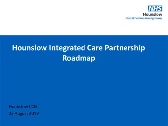 Roadmap  Hounslow CCG  23 August 2019  Contents  Item  Slide  1  Vision and ambition for the