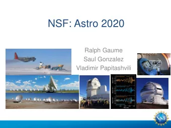 NSF: Astro 2020  Ralph Gaume  Saul Gonzalez  Vladimir Papitashvili  Outline   NSF Goals for