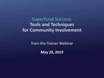 Superfund Success:  Tools and Techniques  for Community Involvement  Train-the-Trainer Webinar  May