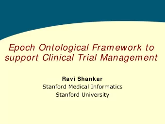 Epoch Ontological Framework to  support Clinical Trial Management  Ravi Shankar  Stanford Medical