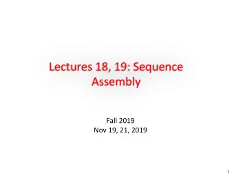 Lectures 18, 19: Sequence  Assembly  Fall 2019  Nov 19, 21, 2019  1  Outline  Introduction