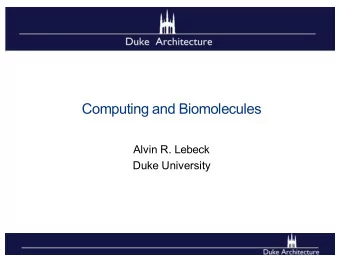 Computing and Biomolecules  Alvin R. Lebeck  Duke University  Partial Goals of Talk  Introduce