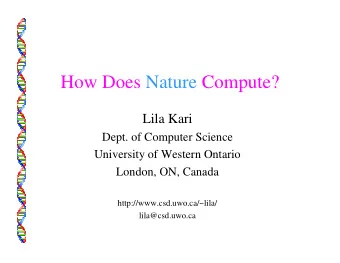 How Does Nature Compute?  Lila Kari  Dept. of Computer Science  University of Western Ontario