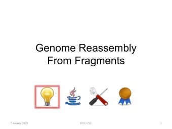Genome Reassembly  From Fragments  7 January 2019  OSU CSE  1  Genome  A genome is the encoding
