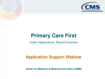 Primary Care First  Foster Independence. Reward Outcomes.  Application Support Webinar  Center for