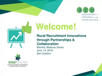 Welcome!  Rural Recruitment Innovations  through Partnerships &amp;  Collaboration  Monthly Webinar