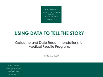 USING DATA TO TELL THE STORY  Outcome and Data Recommendations for  Medical Respite Programs  May