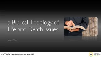 a Biblical Theology of  Life and Death issues  John Cho  HOT TOPICS: CS: eutha  thana  nasia  sia