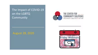 The Impact of COVID-19  on the LGBTQ  Community  August 28, 2020  The Center for Community