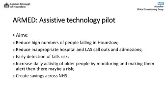 ARMED: Assistive technology pilot  Aims: o Reduce high numbers of people falling in Hounslow; o