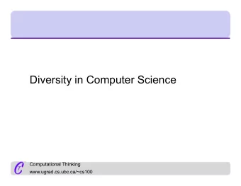 Diversity in Computer Science  Computational Thinking  www.ugrad.cs.ubc.ca/~cs100  Learning Goals