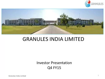 GRANULES INDIA LIMITED  Investor Presentation  Q4 FY15  1  Granules India Limited  Disclaimer This