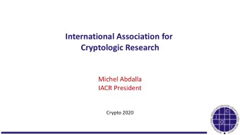International Association for  Cryptologic Research  Michel Abdalla  IACR President  Crypto 2020