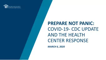PREPARE NOT PANIC:  COVID-19- CDC UPDATE  AND THE HEALTH  CENTER RESPONSE  MARCH 6, 2020  THE NACHC