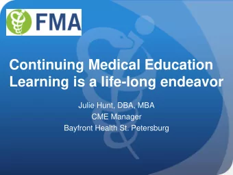Learning is a life-long endeavor  Julie Hunt, DBA, MBA  CME Manager  Bayfront Health St. Petersburg