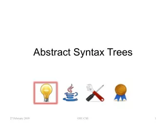 Abstract Syntax Trees  27 February 2019  OSU CSE  1  Abstract Syntax Tree  An abstract syntax