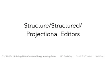 Structure/Structured/  Projectional Editors CS294-184: Building User-Centered Programming Tools UC