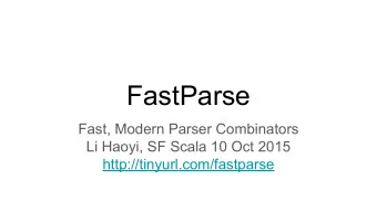 FastParse  Fast, Modern Parser Combinators  Li Haoyi, SF Scala 10 Oct 2015