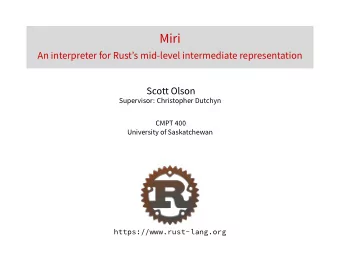 Miri  An interpreter for Rusts mid-level intermediate representation  Scott Olson  Supervisor: