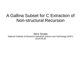 A Gallina Subset for C Extraction of  Non-structural Recursion  Akira Tanaka  National Institute of