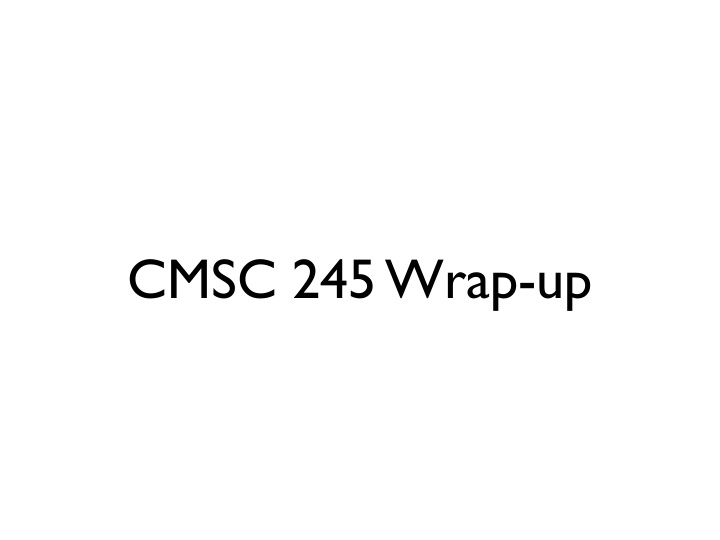 cmsc 245 wrap up this class is about understanding how
