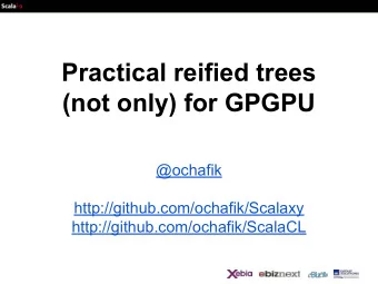 Practical reified trees  (not only) for GPGPU  @ochafik  http://github.com/ochafik/Scalaxy