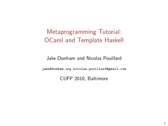 Metaprogramming Tutorial:  OCaml and Template Haskell  Jake Donham and Nicolas Pouillard