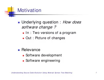 Motivation  Underlying question : How does  software change ?  In : Two versions of a program