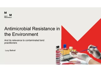 Antimicrobial Resistance in  the Environment  And its relevance to contaminated land  practitioners