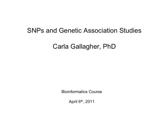 SNPs and Genetic Association Studies  Carla Gallagher, PhD  Bioinformatics Course April 6 th , 2011