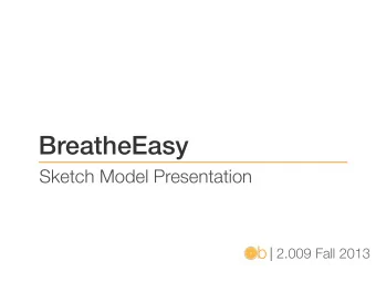 BreatheEasy  Sketch Model Presentation b | 2.009 Fall 2013 BreatheEasy Product Goals  Wearable,