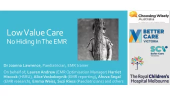 Low Value Care  No Hiding In The EMR Dr Joanna Lawrence , Paediatrician, EMR trainer On behalf of;