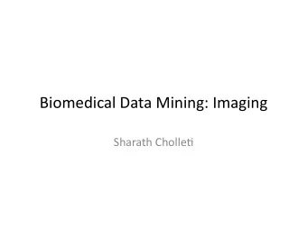 Biomedical  Data  Mining:  Imaging    Sharath  Cholle6    Medical  Imaging
