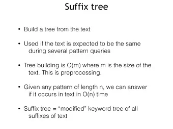 Suffix tree  Build a tree from the text  Used if the text is expected to be the same  during