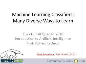 Machine Learning Classifiers:  Many Diverse Ways to Learn  CS271P, Fall Quarter, 2018  Introduction