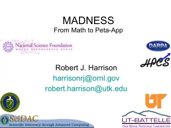 MADNESS  From Math to Peta-App  Robert J. Harrison  harrisonrj@ornl.gov  robert.harrison@utk.edu  2