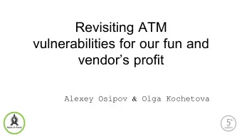 Revisiting ATM  vulnerabilities for our fun and  vendors profit  Alexey Osipov &amp; Olga