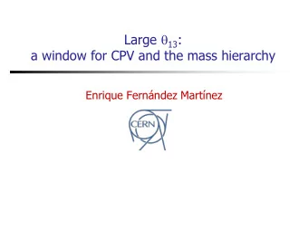 Large q 13 : a window for CPV and the mass hierarchy Enrique Fernndez Martnez  Oscillation