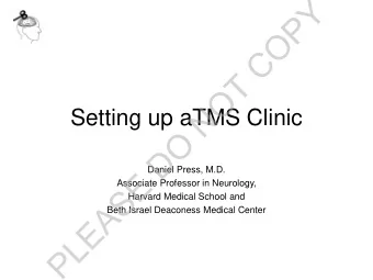 Y  P  O  C  T  O  N  Setting up aTMS Clinic  O  D  Daniel Press, M.D.  E  Associate Professor in