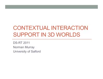 CONTEXTUAL INTERACTION  SUPPORT IN 3D WORLDS  DS-RT 2011  Norman Murray  University of Salford