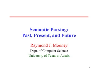 Semantic Parsing:  Past, Present, and Future  Raymond J. Mooney  Dept. of Computer Science