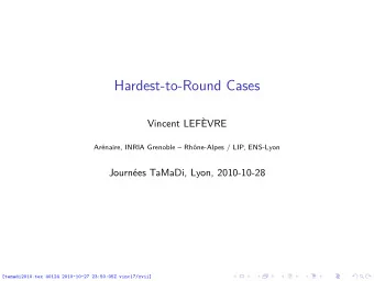Hardest-to-Round Cases  Vincent LEFVRE  Arnaire, INRIA Grenoble  Rhne-Alpes / LIP,