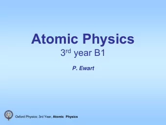Atomic Physics 3 rd year B1  P. Ewart Oxford Physics: 3rd Year, Atomic  Physics  Lecture notes