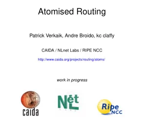 Atomised Routing  Patrick Verkaik, Andre Broido, kc claffy  CAIDA / NLnet Labs / RIPE NCC